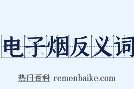 电子烟反义词是什么意思的图片
